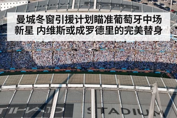 曼城冬窗引援计划瞄准葡萄牙中场新星 内维斯或成罗德里的完美替身