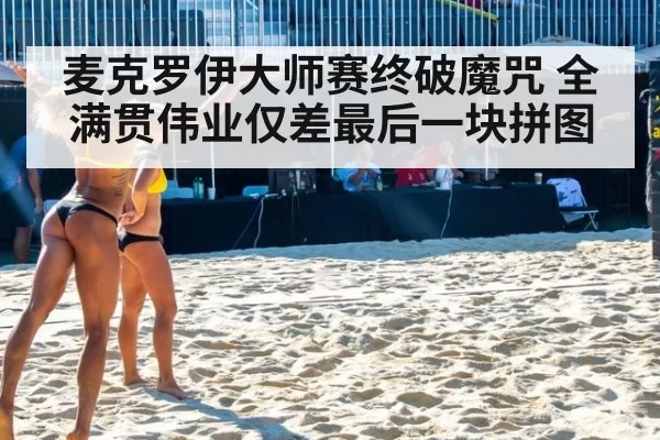 麦克罗伊大师赛终破魔咒 全满贯伟业仅差最后一块拼图